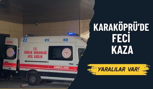 Karaköprü’de Kamyon İle Kepçe Çarpıştı: 2 Yaralı