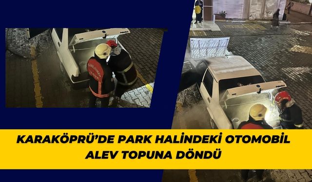 Karaköprü’de Park Halindeki Otomobil Alev Topuna Döndü