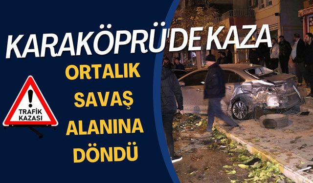 Karaköprü'de Kaza: Ortalık Savaş Alanına Döndü