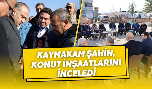 Kaymakam Serkan Şahin, Deprem Konutlarını İnceledi