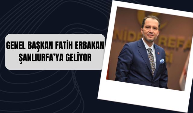 Genel Başkan Fatih Erbakan Şanlıurfa’ya Geliyor