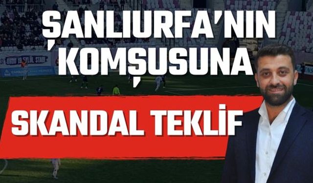 Şanlıurfa’nın Komşusuna Skandal Teklif