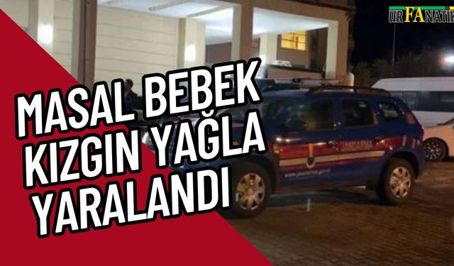 Siverek'te Masal Bebek Kızgın Yağla Yaralandı