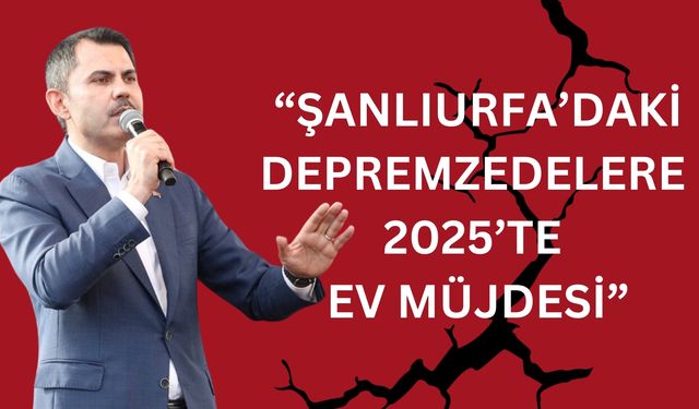 Bakan Kurum’dan Şanlıurfa’ya 2025 Taahhüdü