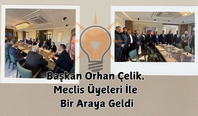 Orhan Çelik, Meclis Üyeleri İle Bir Araya Geldi