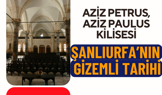 Şanlıurfa'da Bulunan Aziz Petrus ve Aziz Paulus Kilisesi: Bu Bilgileri İlk Defa Duyacaksınız