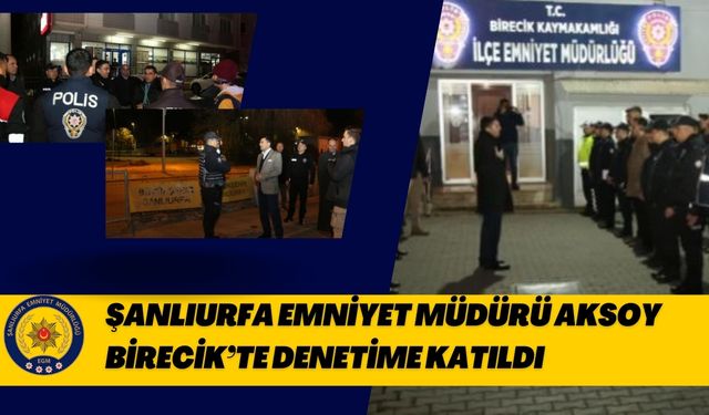 Şanlıurfa Emniyet Müdürü Aksoy Birecik’te Denetime Katıldı