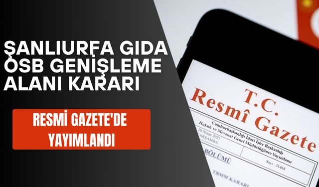 Şanlıurfa Gıda OSB Genişleme Alanı Kararı Resmi Gazete'de Yayımlandı