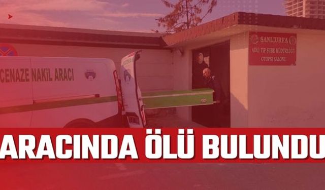 Şanlıurfa’da  Aracında Ölü Bulundu