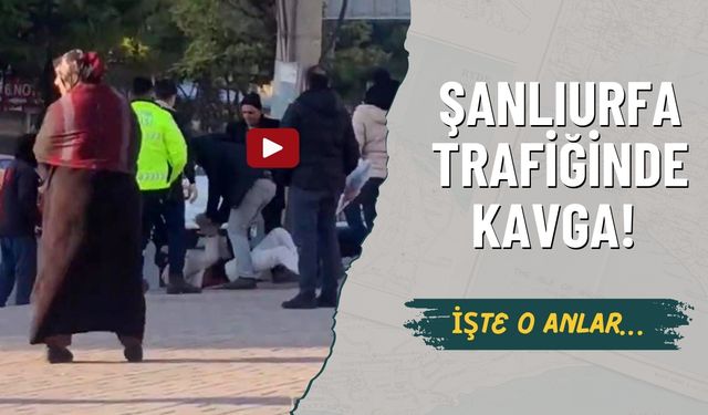 Şanlıurfa trafiğinde kavga! İşte o anlar…