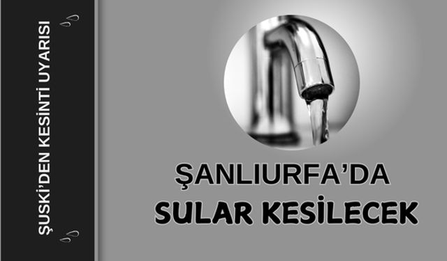 Şanlıurfa’da Sular Kesilecek: ŞUSKİ’den Kesinti Uyarısı