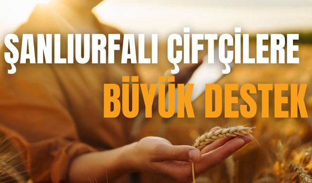 Şanlıurfalı Çiftçilere Büyük Destek