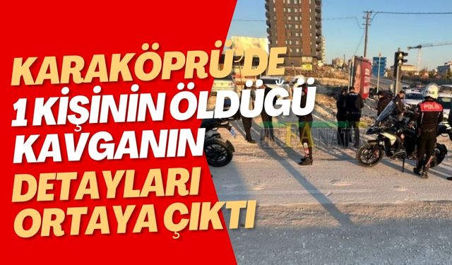 Karaköprü’de 1 Kişinin Öldüğü Kavganın Detayları Ortaya Çıktı