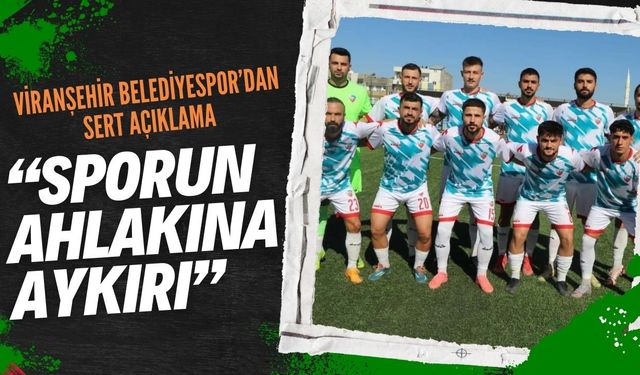 Viranşehir Belediyespor’dan Açıklama: “Sporun Ahlakına Aykırı”