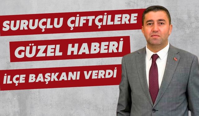 Suruçlu Çiftçilere Güzel Haberi İlçe Başkanı Verdi