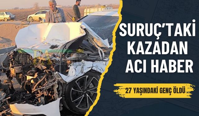 Suruç’taki Kazadan Acı Haber Geldi: 27 Yaşındaki Genç Öldü