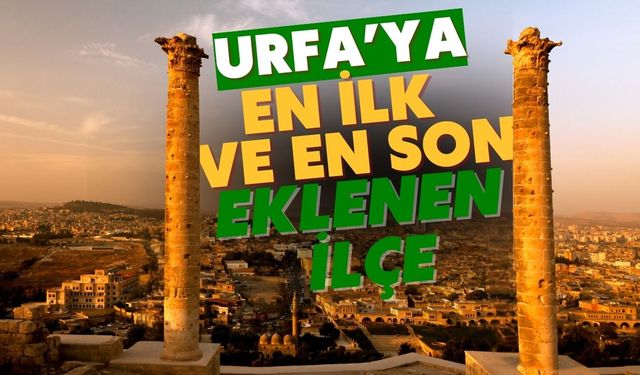 Urfa'nın Hangi İlçesi Ne Zaman Eklendi?