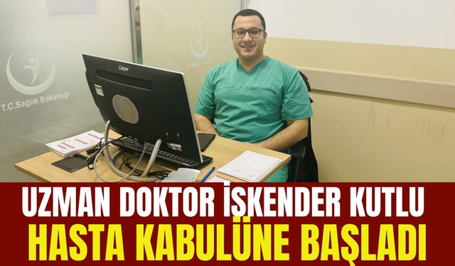 Uzman Doktor İskender Kutlu Hasta Kabulüne Başladı