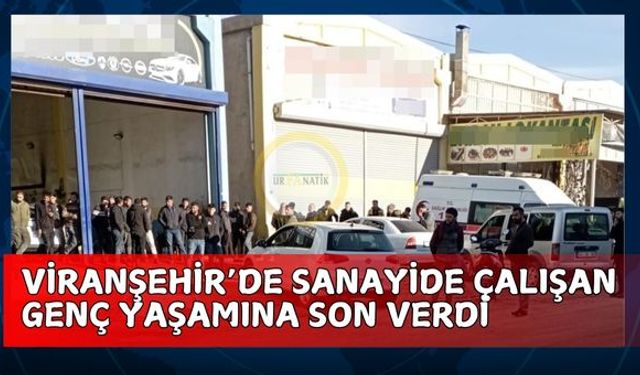 Viranşehir’de Sanayide Çalışan Genç Yaşamına Son Verdi