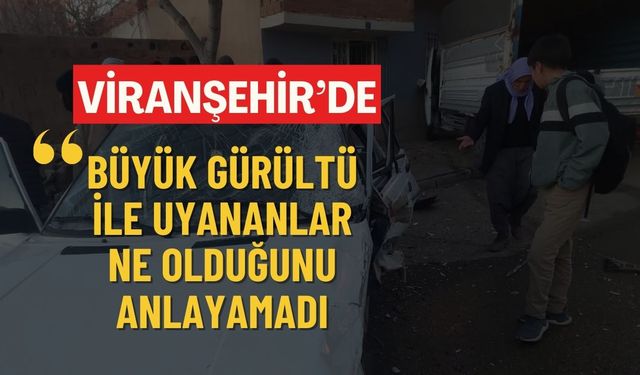 Viranşehir'de Büyük Gürültü İle Uyananlar Ne Olduğunu Anlayamadı