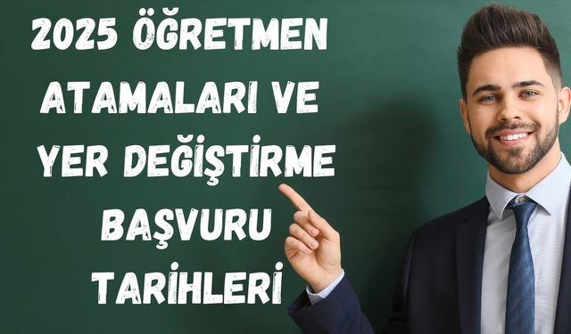 2025 Öğretmen Yer Değiştirme Takvimi: Tüm Tarihler ve Detaylar