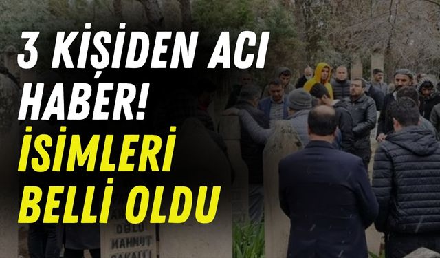 3 Kişiden Acı Haber! İsimleri Belli Oldu