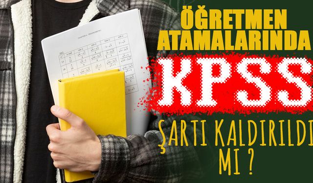 Öğretmen Atamasında KPSS Şartı Kaldırıldı Mı?