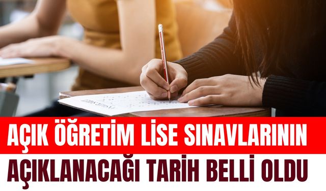 2025 Açık Öğretim Lise Sınavlarının Açıklanacağı Tarih Belli Oldu