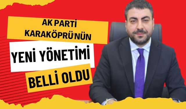 AK Parti Karaköprü'nün Yeni Yönetimi Belli Oldu: İşte Detaylı Liste