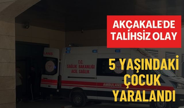 Akçakale İlçesinde Talihsiz Olay: 5 Yaşındaki Çocuk Yaralandı