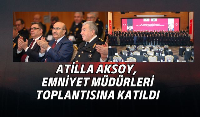 Atilla Aksoy, Emniyet Müdürleri Toplantısına Katıldı