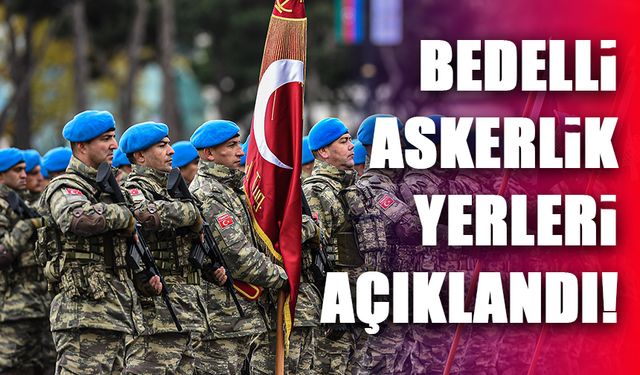 Bedelli Askerlik Yerleri Açıklandı!