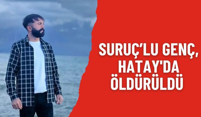 Suruç’lu Genç, Hatay'da Öldürüldü