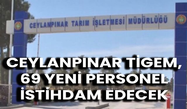 Ceylanpınar TİGEM’de 69 Kişilik Personel Alımı Başladı