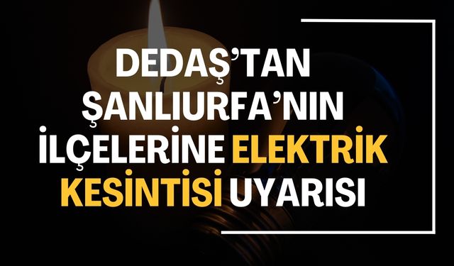 DEDAŞ’tan Viranşehir, Suruç, Siverek ve Karaköprü’ye Uyarı