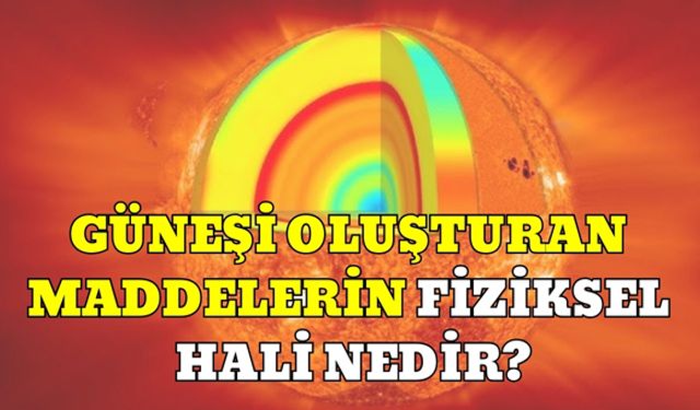 Güneşi Oluşturan Maddelerin Fiziksel Hali Nedir?