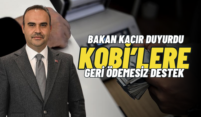 Bakan Kacır Duyurdu! KOBİ’lere Geri Ödemesiz Destek!