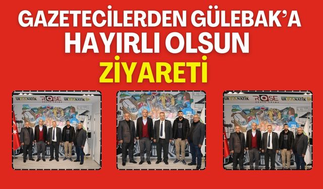 Gazetecilerden Gülebak’a Hayırlı Olsun Ziyareti