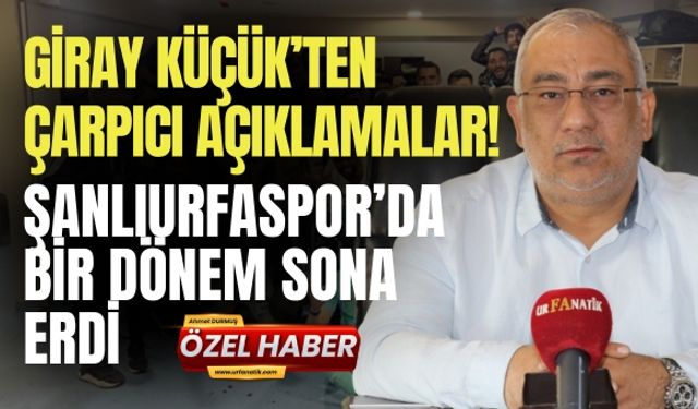 Giray Küçük’ten Çarpıcı Açıklamalar! Şanlıurfaspor’da Bir Dönem Sona Erdi