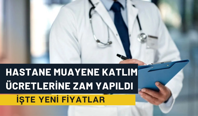 Hastane Muayene Katlım Ücretlerine Zam Yapıldı: İşte Yeni Fiyatlar