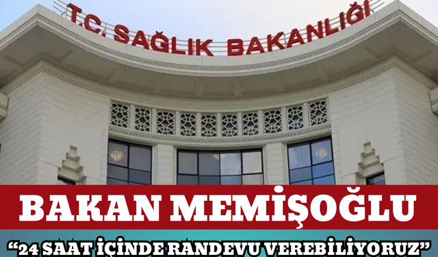 Bakan Memişoğlu: “24 Saat İçinde Randevu Verebiliyoruz”