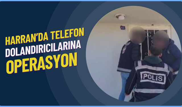 Harran'da Telefon Dolandırıcılarına Operasyon!