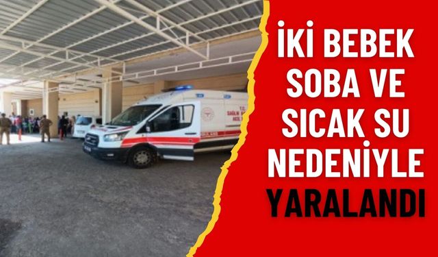 Siverek'te İki Bebek Soba ve Sıcak Su Nedeniyle Yaralandı