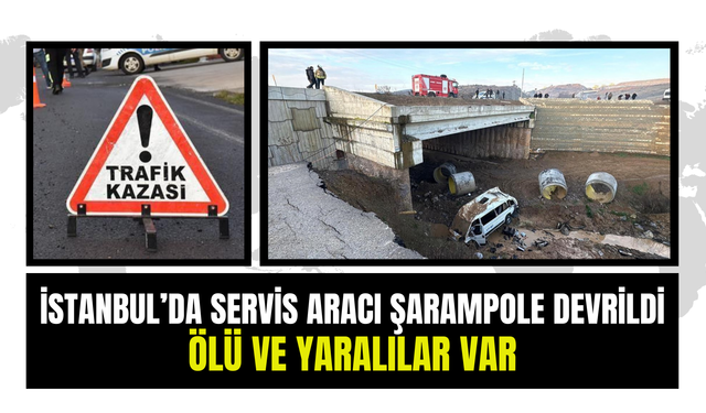 İstanbul'da Servis Aracı Şarampole Devrildi! Ölü ve Yaralılar Var