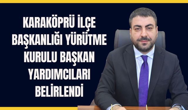 Karaköprü İlçe Başkanlığı’nda Yürütme Kurulu Başkan Yardımcıları Belirlendi