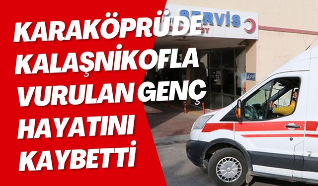 Karaköprü'de Kalaşnikofla Vurulan Genç Hayatını Kaybetti