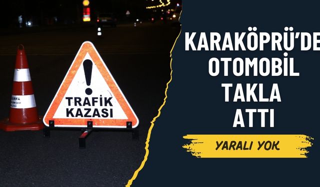 Karaköprü’de Otomobil Takla Attı, Yaralı Yok