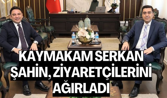 Kaymakam Serkan Şahin, Ziyaretçilerini Ağırladı