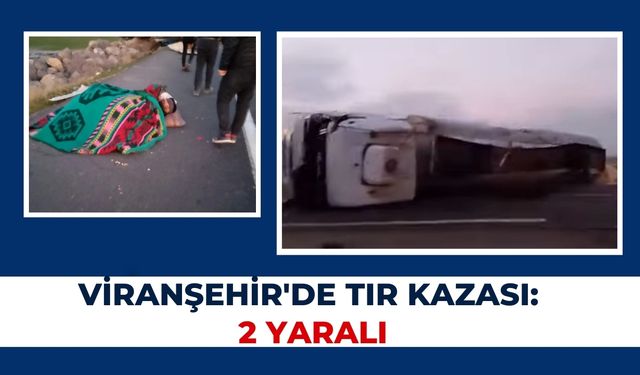 Şanlıurfa Viranşehir'de TIR Kazası: 2 Yaralı