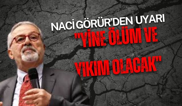 Naci Görür’den Deprem Uyarısı: "Yine Ölüm ve Yıkım Olacak"